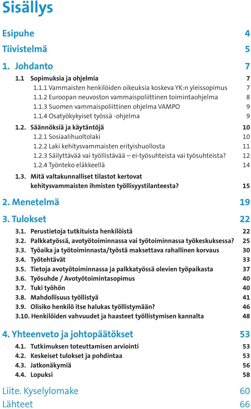 .3 Säilyttävää vai työllistävää ei-työsuhteista vai työsuhteista? 1 1..4 Työnteko eläkkeellä 14 1.3. Mitä valtakunnalliset tilastot kertovat kehitysvammaisten ihmisten työllisyystilanteesta? 15.