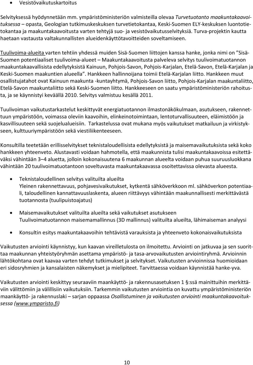 varten tehtyjä suo ja vesistövaikutusselvityksiä. Turva projektin kautta haetaan vastausta valtakunnallisten alueidenkäyttötavoitteiden soveltamiseen.