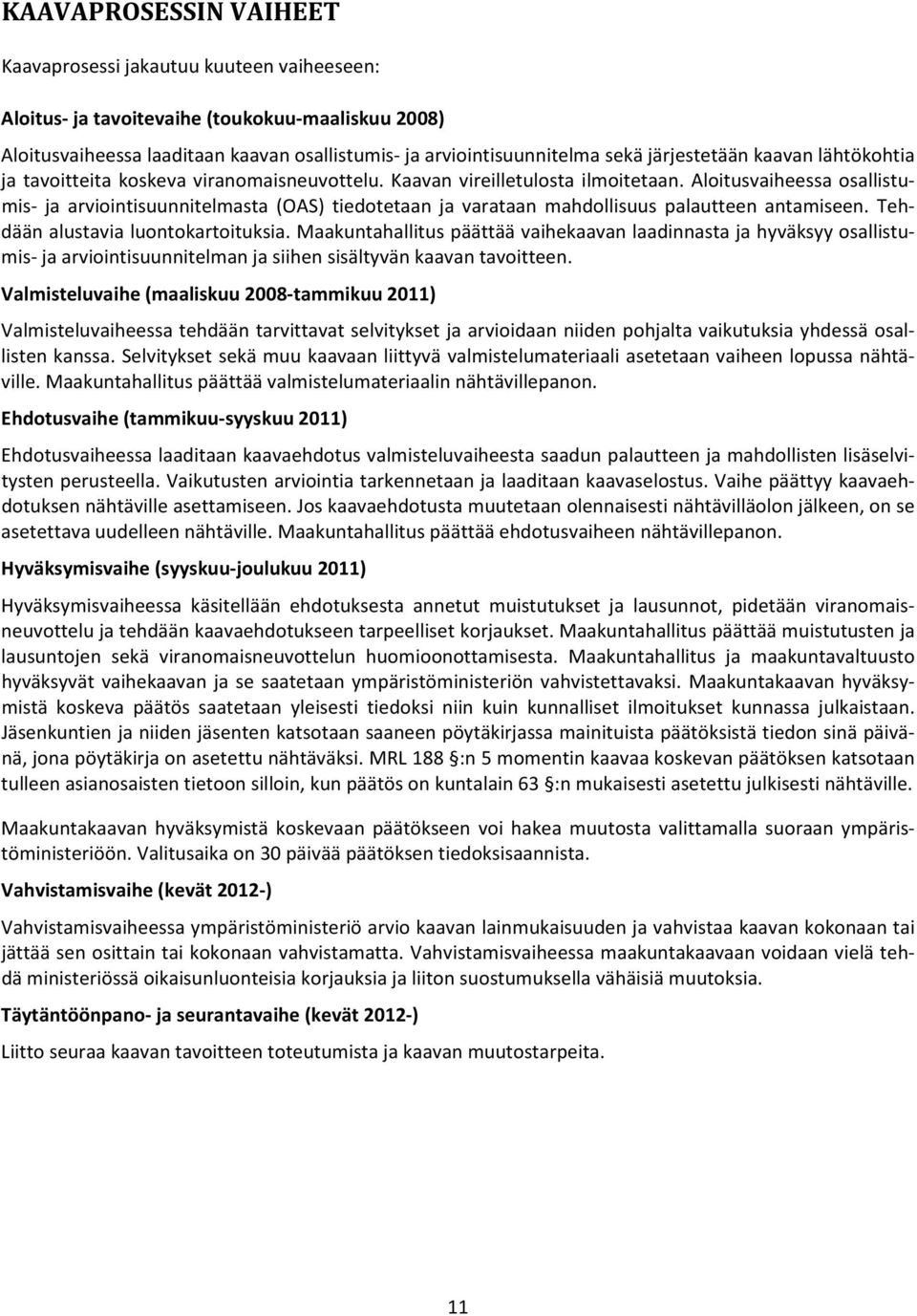Aloitusvaiheessa osallistumis ja arviointisuunnitelmasta (OAS) tiedotetaan ja varataan mahdollisuus palautteen antamiseen. Tehdään alustavia luontokartoituksia.