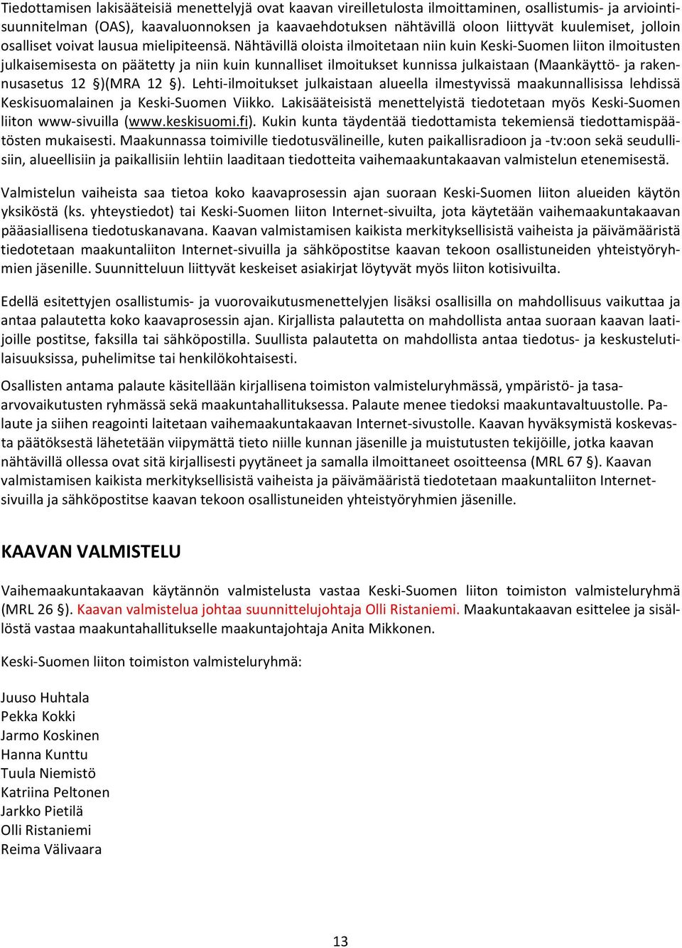 Nähtävillä oloista ilmoitetaan niin kuin Keski Suomen liiton ilmoitusten julkaisemisesta on päätetty ja niin kuin kunnalliset ilmoitukset kunnissa julkaistaan (Maankäyttö ja rakennusasetus 12 )(MRA