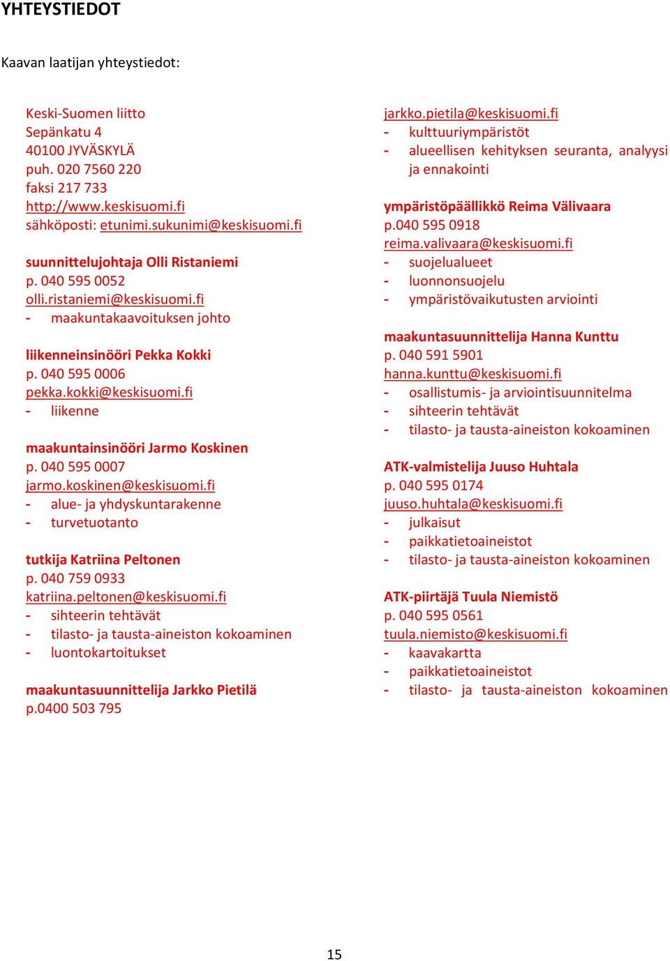 fi - liikenne maakuntainsinööri Jarmo Koskinen p. 040 595 0007 jarmo.koskinen@keskisuomi.fi - alue ja yhdyskuntarakenne - turvetuotanto tutkija Katriina Peltonen p. 040 759 0933 katriina.