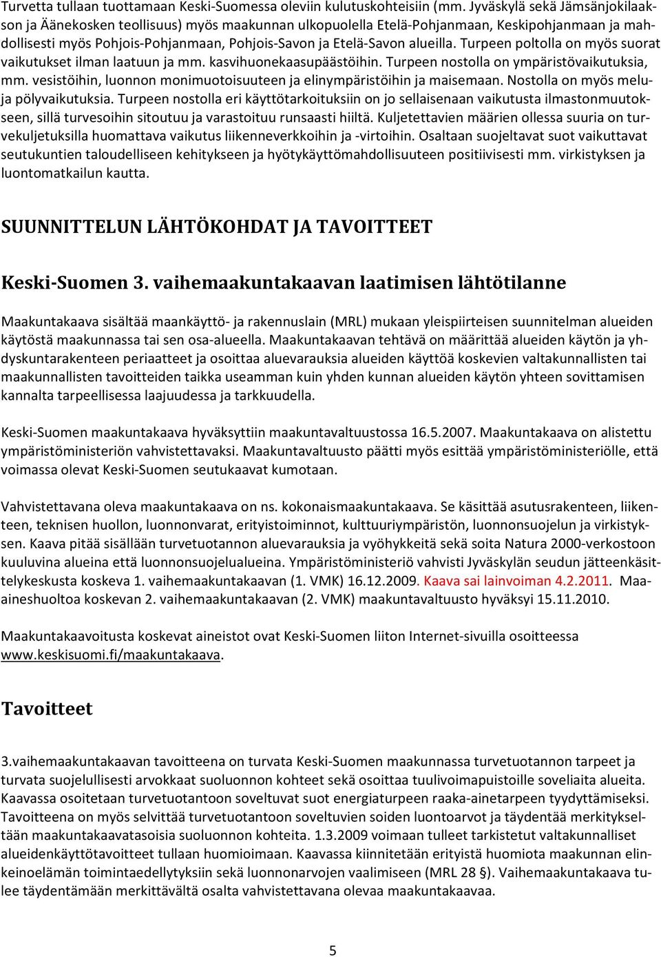 alueilla. Turpeen poltolla on myös suorat vaikutukset ilman laatuun ja mm. kasvihuonekaasupäästöihin. Turpeen nostolla on ympäristövaikutuksia, mm.