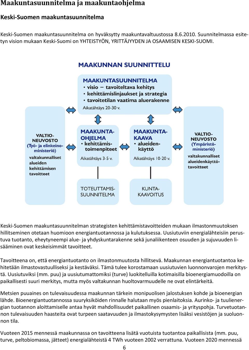 Keski Suomen maakuntasuunnitelman strategisten kehittämistavoitteiden mukaan ilmastonmuutoksen hillitseminen otetaan huomioon energiantuotannossa ja kulutuksessa.