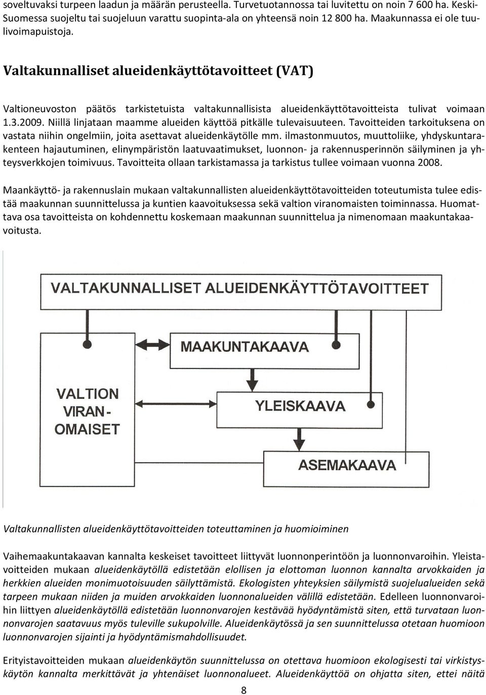 Niillä linjataan maamme alueiden käyttöä pitkälle tulevaisuuteen. Tavoitteiden tarkoituksena on vastata niihin ongelmiin, joita asettavat alueidenkäytölle mm.