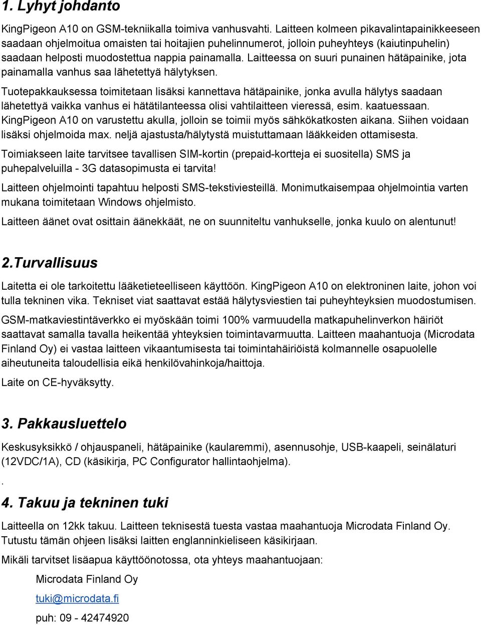 Laitteessa on suuri punainen hätäpainike, jota painamalla vanhus saa lähetettyä hälytyksen.