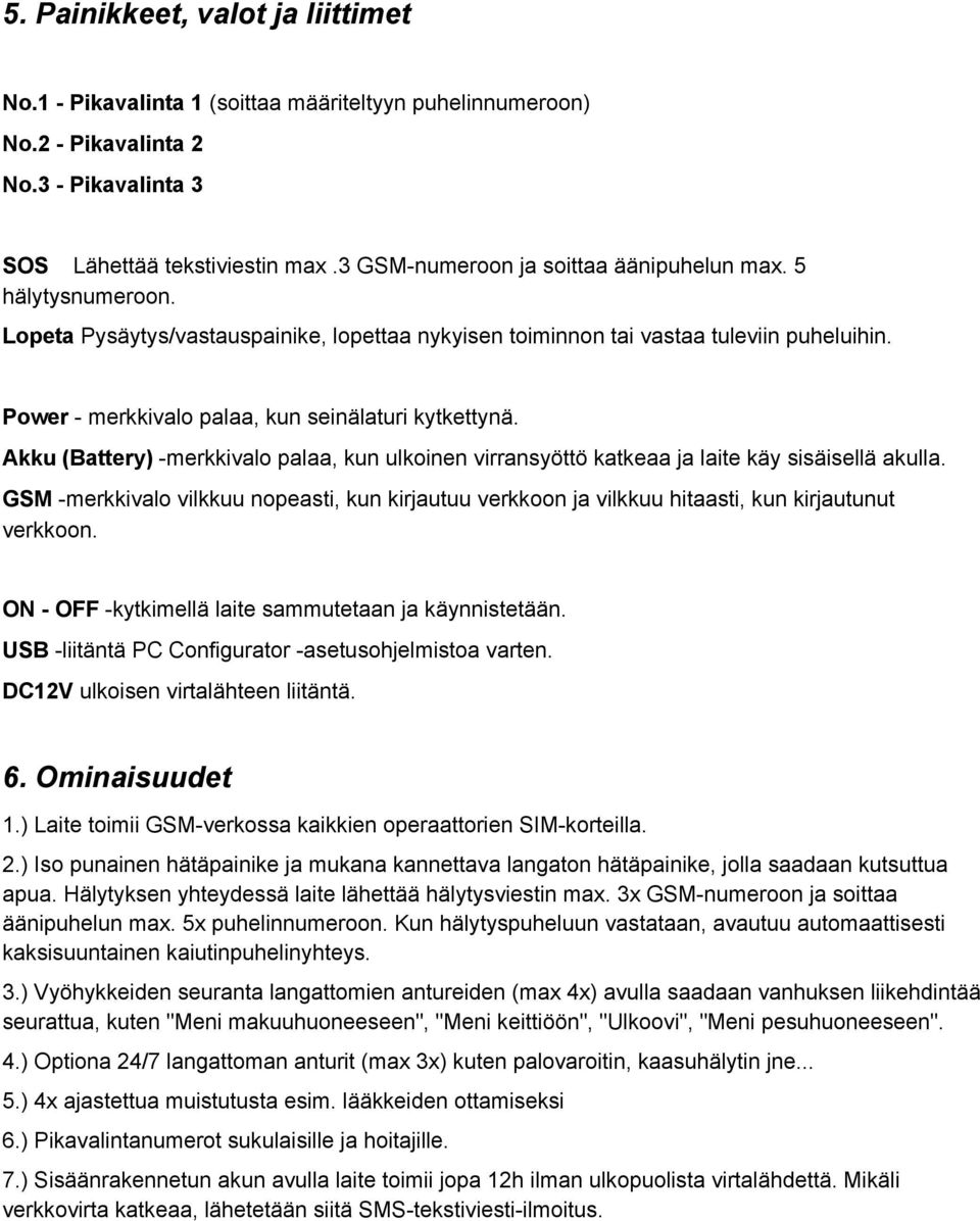 Power merkkivalo palaa, kun seinälaturi kytkettynä. Akku (Battery) merkkivalo palaa, kun ulkoinen virransyöttö katkeaa ja laite käy sisäisellä akulla.