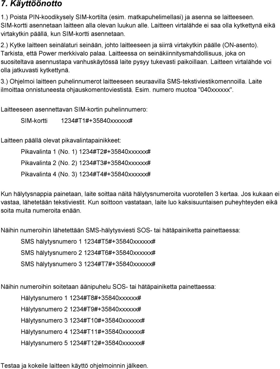 Tarkista, että Power merkkivalo palaa. Laitteessa on seinäkiinnitysmahdollisuus, joka on suositeltava asennustapa vanhuskäytössä laite pysyy tukevasti paikoillaan.