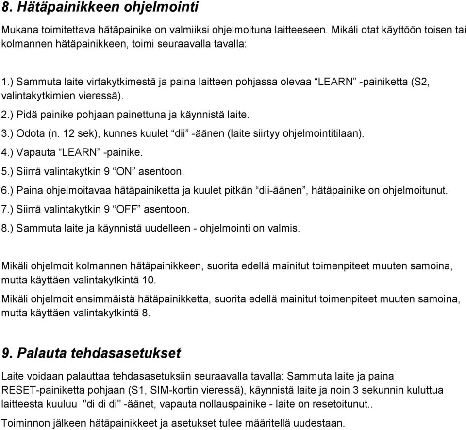 12 sek), kunnes kuulet dii äänen (laite siirtyy ohjelmointitilaan). 4.) Vapauta LEARN painike. 5.) Siirrä valintakytkin 9 ON asentoon. 6.