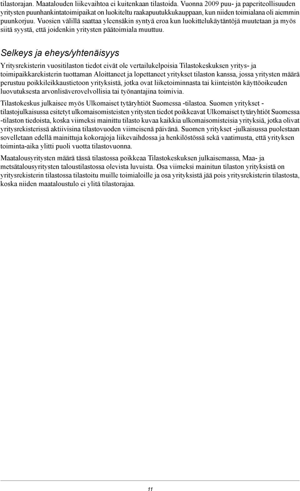 Vuosien välillä saattaa yleensäkin syntyä eroa kun luokittelukäytäntöjä muutetaan ja myös siitä syystä, että joidenkin yritysten päätoimiala muuttuu.