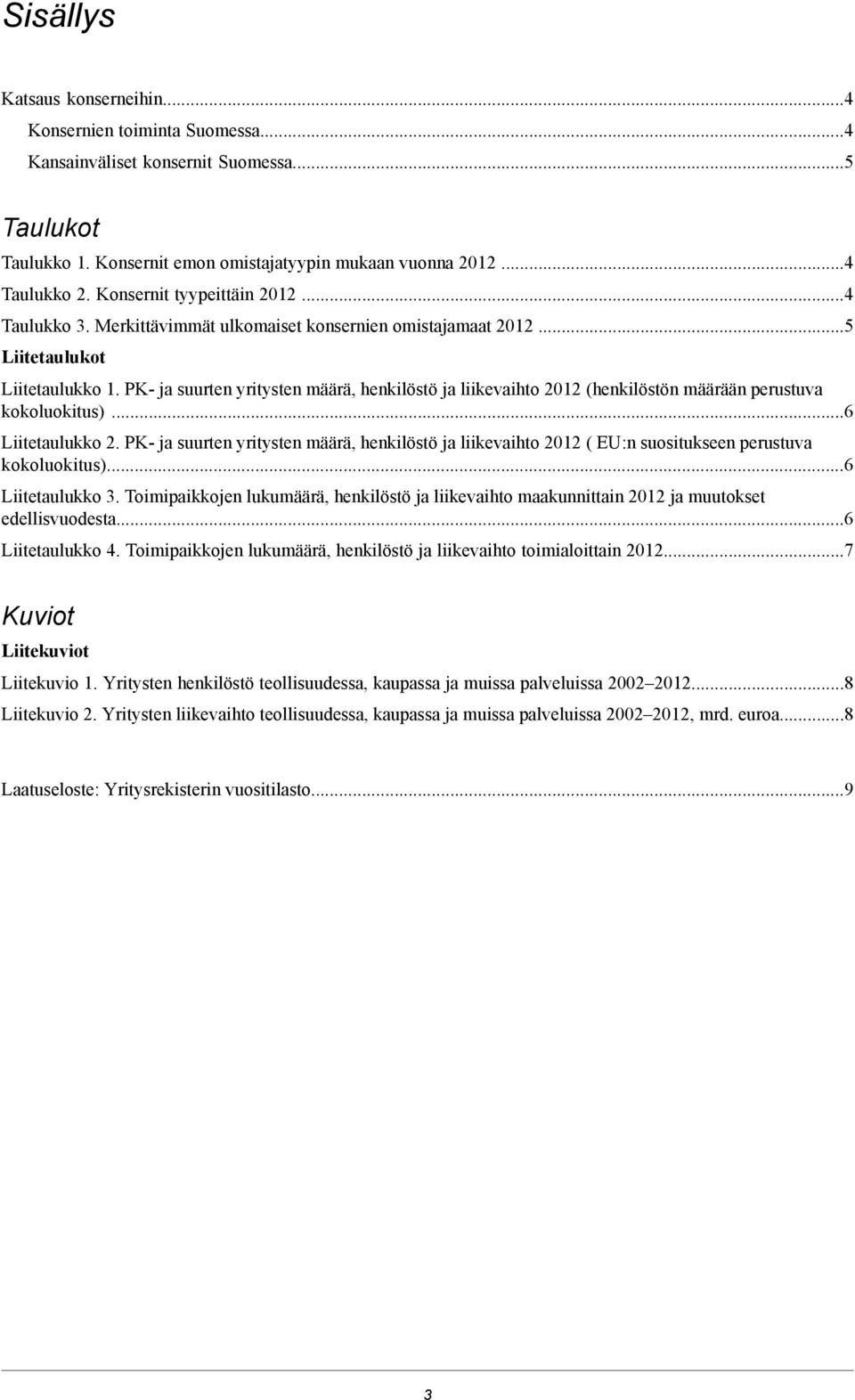 ..6 Liitetaulukko. PK- ja suurten yritysten määrä, henkilöstö ja liikevaihto ( EU:n suositukseen perustuva kokoluokitus)...6 Liitetaulukko. Toimipaikkojen lukumäärä, henkilöstö ja liikevaihto maakunnittain ja muutokset edellisvuodesta.