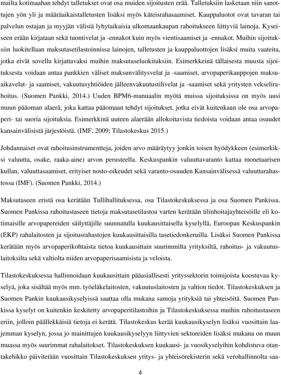 Kyseiseen erään kirjataan sekä tuontivelat ja -ennakot kuin myös vientisaamiset ja -ennakot.