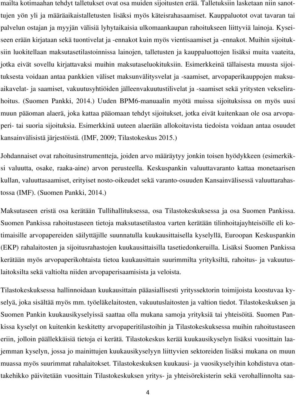 Kyseiseen erään kirjataan sekä tuontivelat ja -ennakot kuin myös vientisaamiset ja -ennakot.