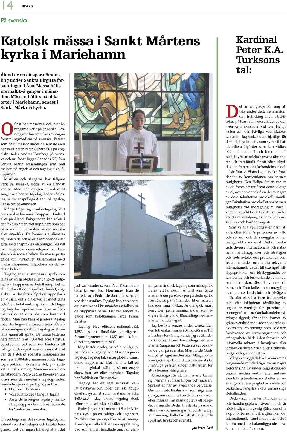 Präster som hållit mässor under de senaste åren har varit pater Peter Gebara SCJ på engelska, fader Anders Hamberg på svenska och nu fader Jigger Ganados SCJ från Sankta Maria församlingen som höll