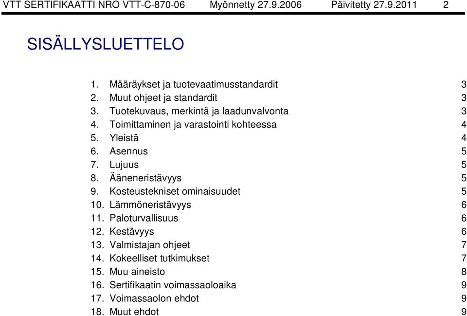 Asennus 5 7. Lujuus 5 8. Ääneneristävyys 5 9. Kosteustekniset ominaisuudet 5 10. Lämmöneristävyys 6 11. Paloturvallisuus 6 12.