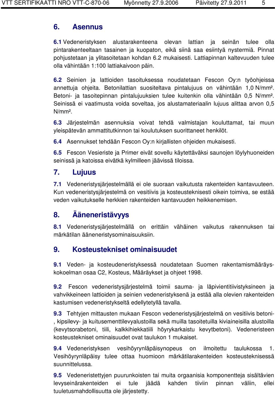 2 mukaisesti. Lattiapinnan kaltevuuden tulee olla vähintään 1:100 lattiakaivoon päin. 6.2 Seinien ja lattioiden tasoituksessa noudatetaan Fescon Oy:n työohjeissa annettuja ohjeita.