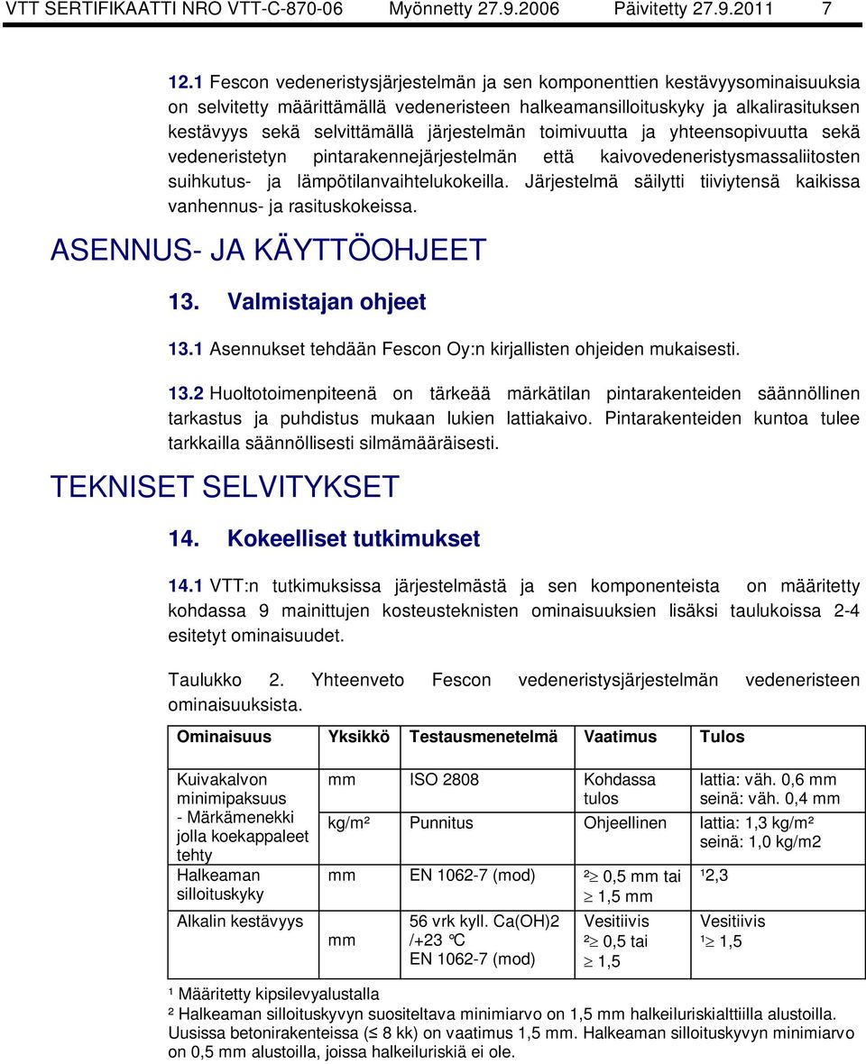 järjestelmän toimivuutta ja yhteensopivuutta sekä vedeneristetyn pintarakennejärjestelmän että kaivovedeneristysmassaliitosten suihkutus- ja lämpötilanvaihtelukokeilla.