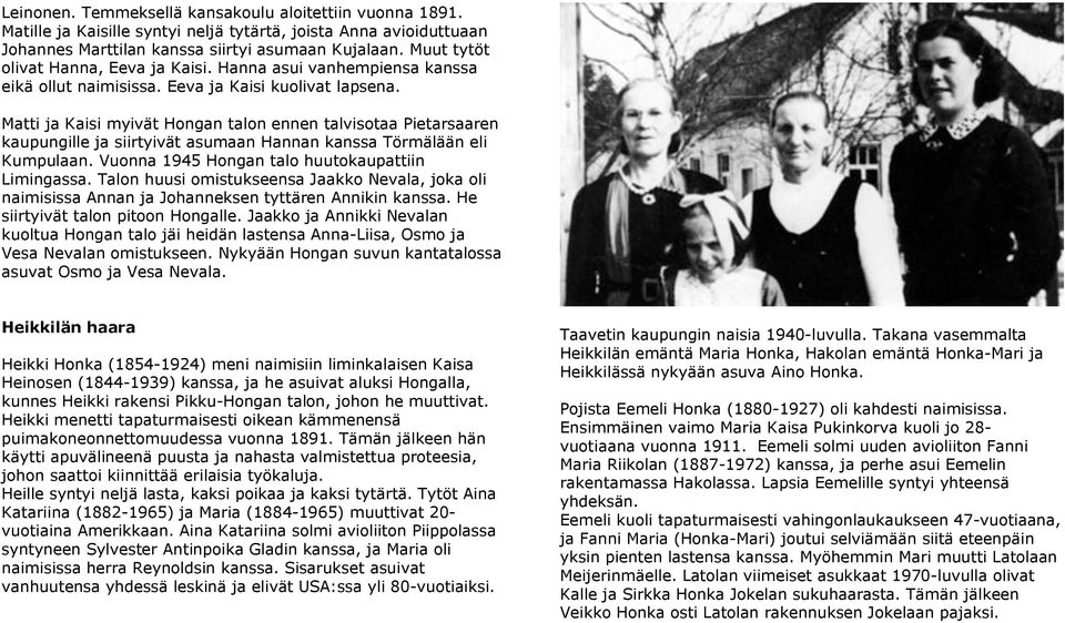 Matti ja Kaisi myivät Hongan talon ennen talvisotaa Pietarsaaren kaupungille ja siirtyivät asumaan Hannan kanssa Törmälään eli Kumpulaan. Vuonna 1945 Hongan talo huutokaupattiin Limingassa.