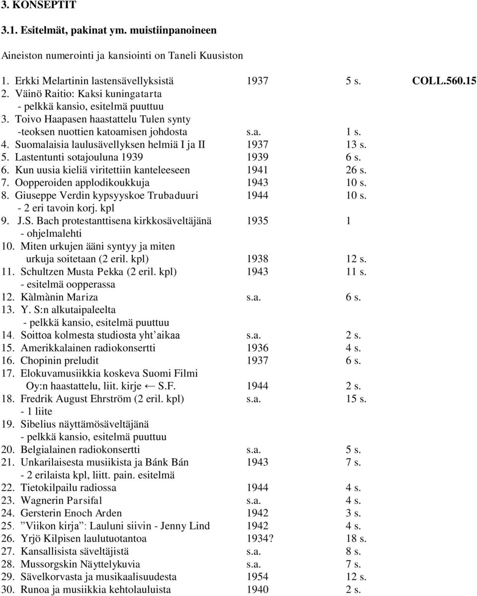 Suomalaisia laulusävellyksen helmiä I ja II 1937 13 s. 5. Lastentunti sotajouluna 1939 1939 6 s. 6. Kun uusia kieliä viritettiin kanteleeseen 1941 26 s. 7. Oopperoiden applodikoukkuja 1943 10 s. 8.