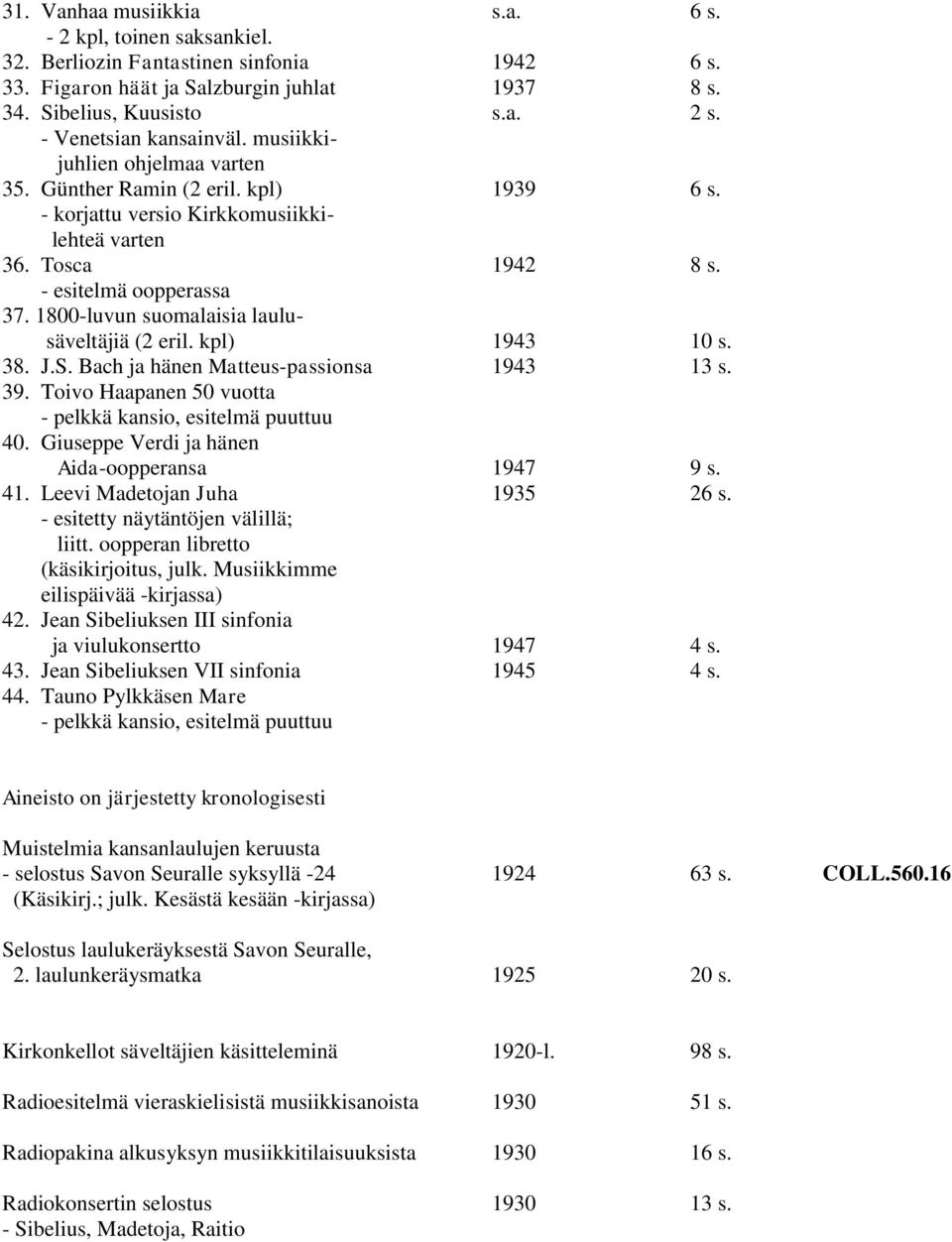 1800-luvun suomalaisia laulusäveltäjiä (2 eril. kpl) 1943 10 s. 38. J.S. Bach ja hänen Matteus-passionsa 1943 13 s. 39. Toivo Haapanen 50 vuotta - pelkkä kansio, esitelmä puuttuu 40.