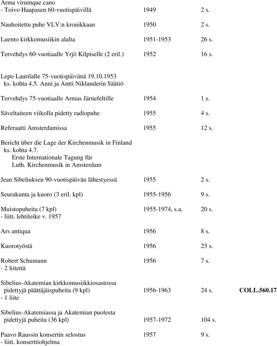 Säveltaiteen viikolla pidetty radiopuhe 1955 4 s. Referaatti Amsterdamissa 1955 12 s. Bericht über die Lage der Kirchenmusik in Finland ks. kohta 4.7. Erste Internationale Tagung für Luth.