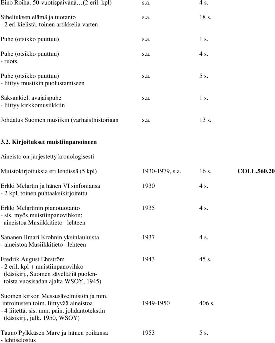Kirjoitukset muistiinpanoineen Aineisto on järjestetty kronologisesti Muistokirjoituksia eri lehdissä (5 kpl) 1930-1979, s.a. 16 s. COLL.560.20 Erkki Melartin ja hänen VI sinfoniansa 1930 4 s.