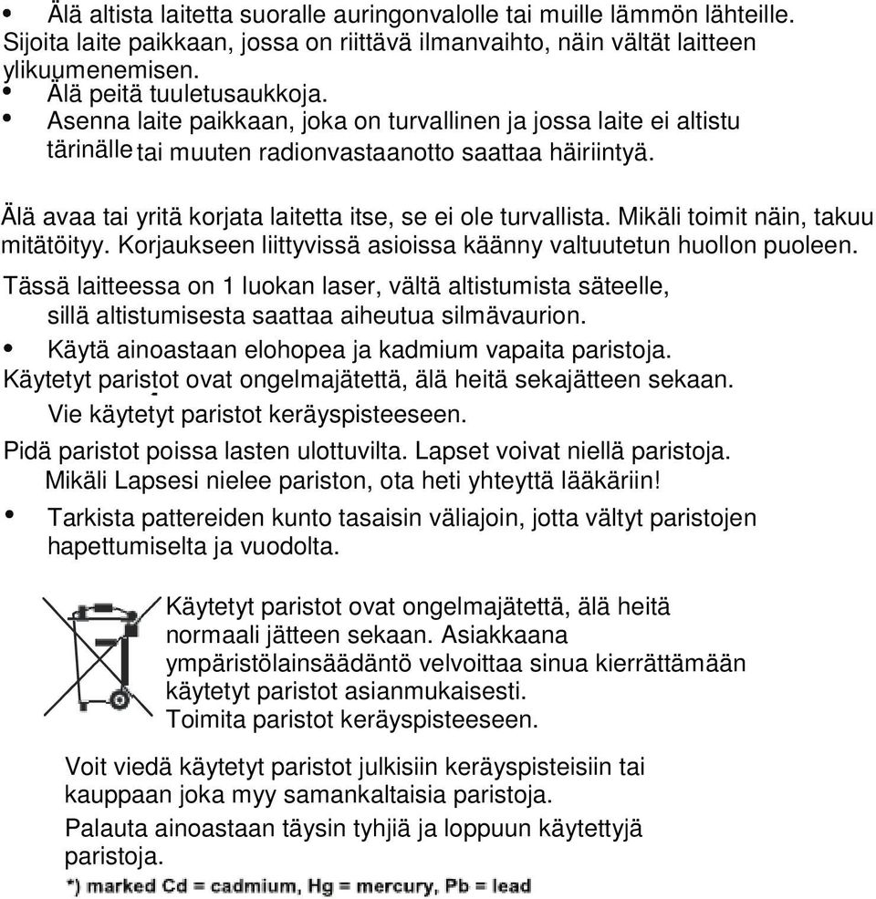Mikäli toimit näin, takuu mitätöityy. Korjaukseen liittyvissä asioissa käänny valtuutetun huollon puoleen.