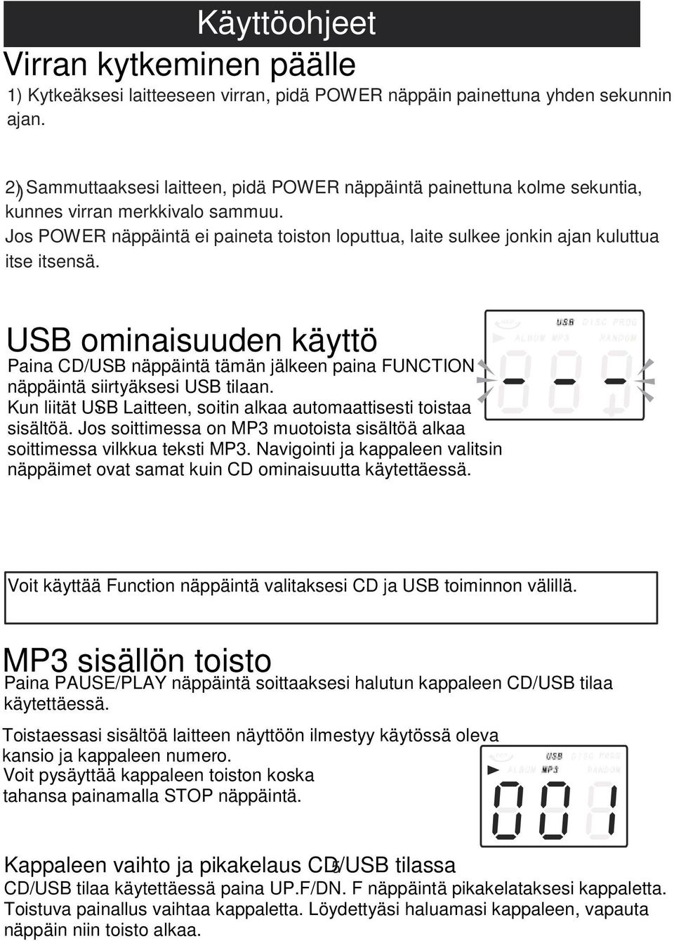 Jos POWER näppäintä ei paineta toiston loputtua, laite sulkee jonkin ajan kuluttua itse itsensä.
