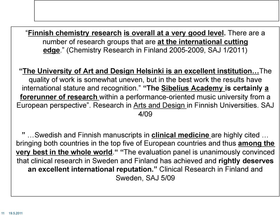 have international stature and recognition. The Sibelius Academy is certainly a forerunner of research within a performance-oriented music university from a European perspective.