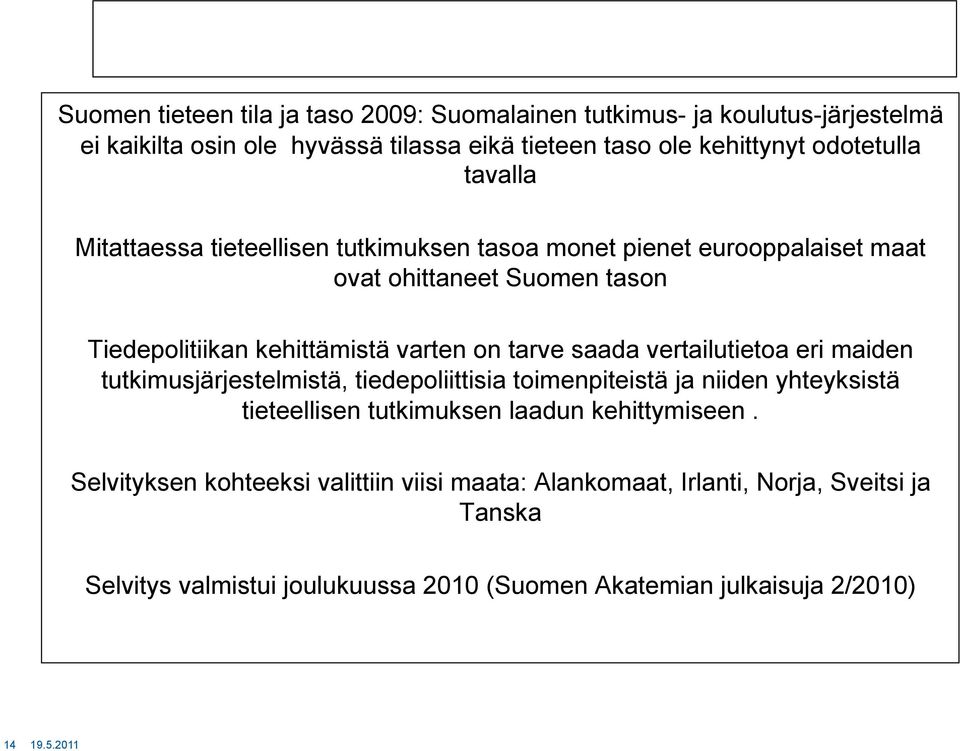 Tiedepolitiikan kehittämistä varten on tarve saada vertailutietoa eri maiden tutkimusjärjestelmistä, tiedepoliittisia toimenpiteistä ja niiden yhteyksistä tieteellisen