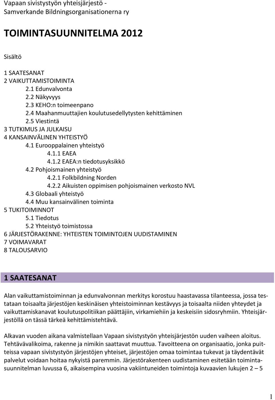 2 Pohjoismainen yhteistyö 4.2.1 Folkbildning Norden 4.2.2 Aikuisten oppimisen pohjoismainen verkosto NVL 4.3 Globaali yhteistyö 4.4 Muu kansainvälinen toiminta 5 TUKITOIMINNOT 5.1 Tiedotus 5.