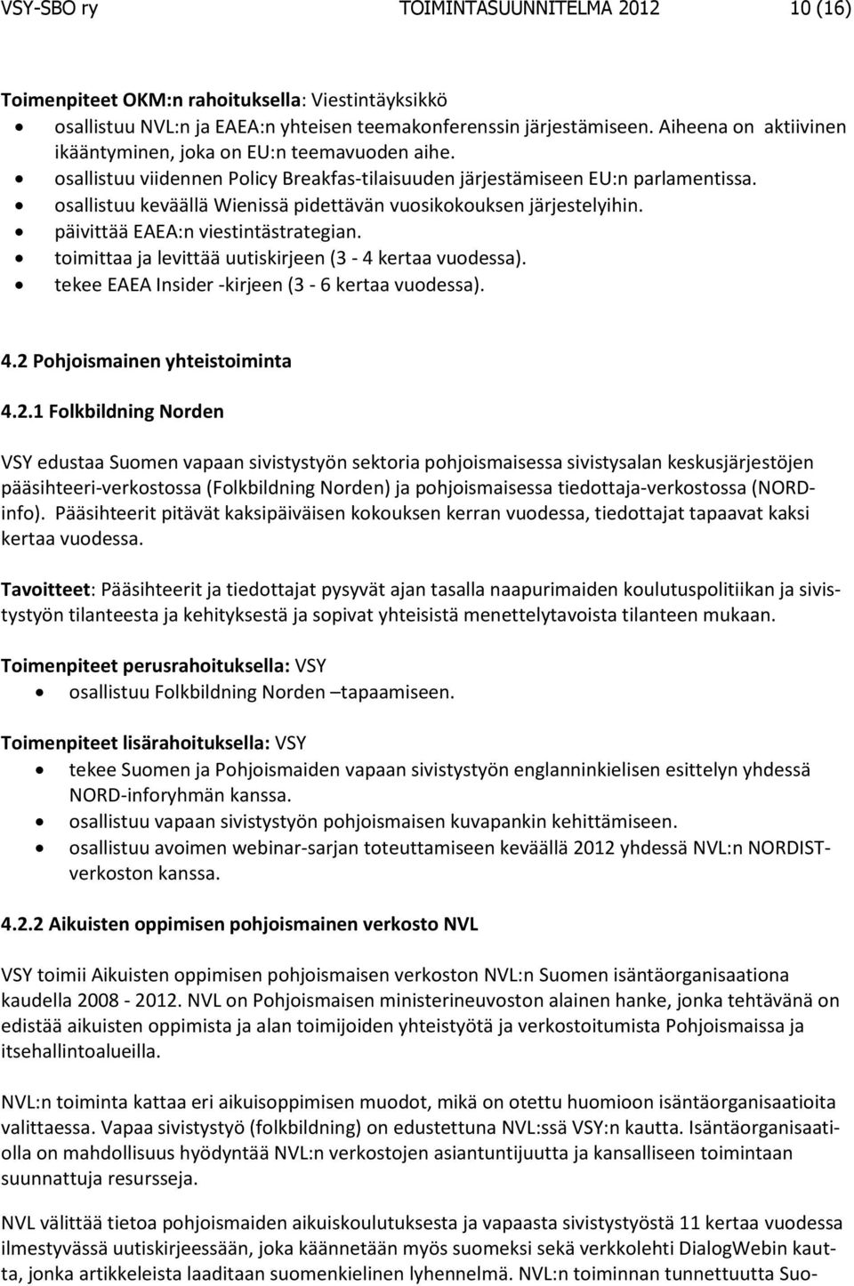 osallistuu keväällä Wienissä pidettävän vuosikokouksen järjestelyihin. päivittää EAEA:n viestintästrategian. toimittaa ja levittää uutiskirjeen (3-4 kertaa vuodessa).