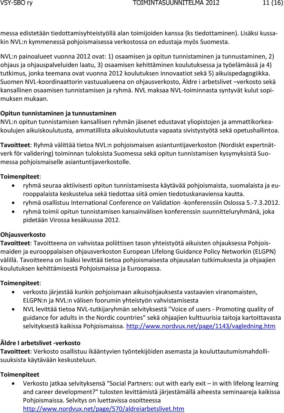NVL:n painoalueet vuonna 2012 ovat: 1) osaamisen ja opitun tunnistaminen ja tunnustaminen, 2) ohjaus ja ohjauspalveluiden laatu, 3) osaamisen kehittäminen koulutuksessa ja työelämässä ja 4) tutkimus,