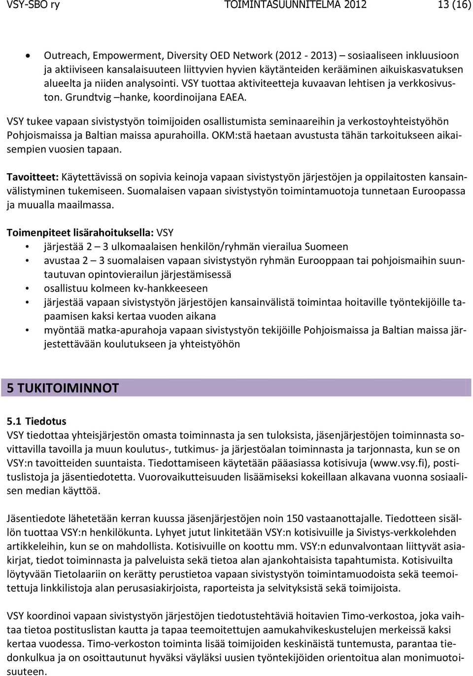 VSY tukee vapaan sivistystyön toimijoiden osallistumista seminaareihin ja verkostoyhteistyöhön Pohjoismaissa ja Baltian maissa apurahoilla.