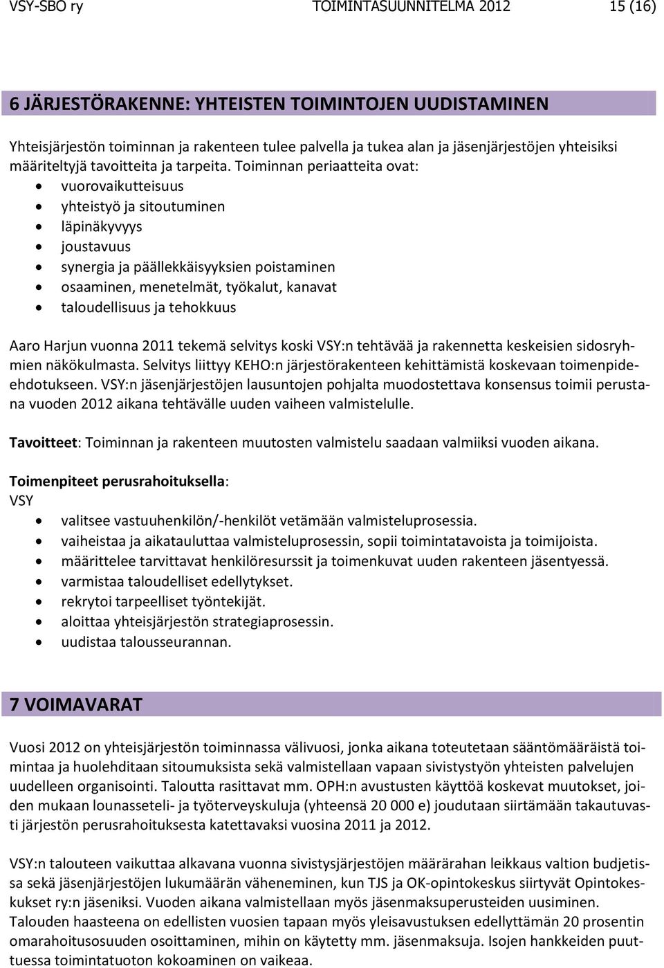 Toiminnan periaatteita ovat: vuorovaikutteisuus yhteistyö ja sitoutuminen läpinäkyvyys joustavuus synergia ja päällekkäisyyksien poistaminen osaaminen, menetelmät, työkalut, kanavat taloudellisuus ja