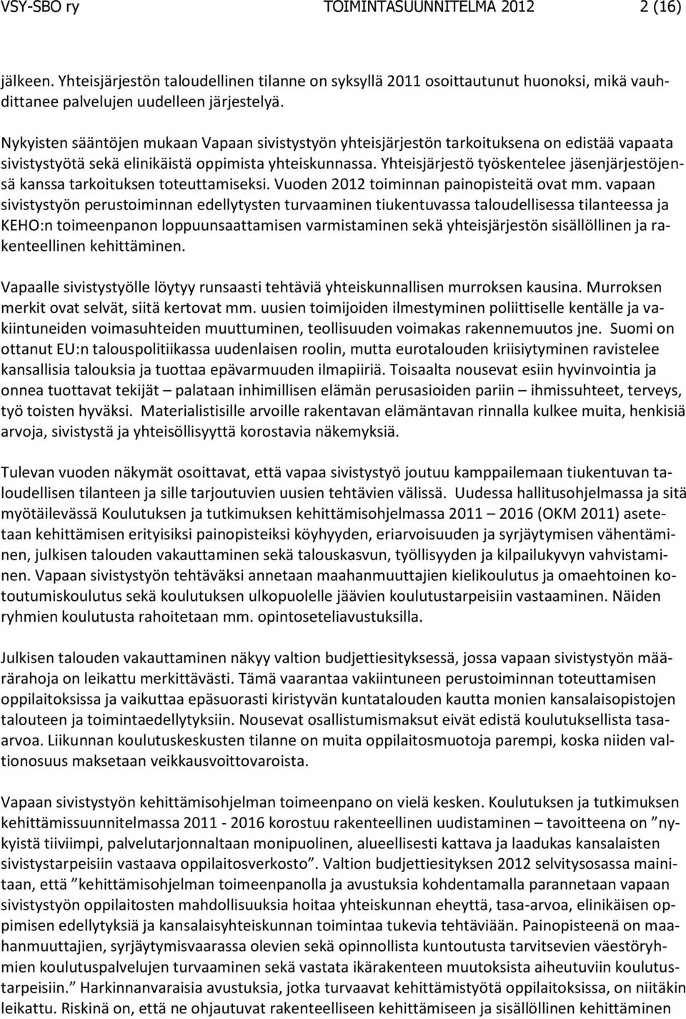 Yhteisjärjestö työskentelee jäsenjärjestöjensä kanssa tarkoituksen toteuttamiseksi. Vuoden 2012 toiminnan painopisteitä ovat mm.