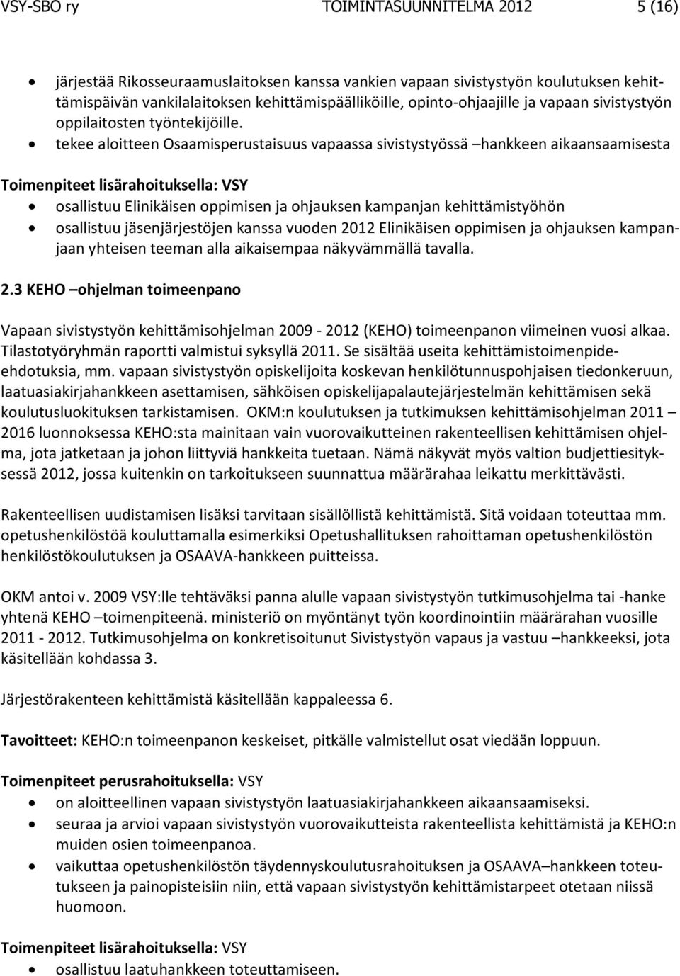 tekee aloitteen Osaamisperustaisuus vapaassa sivistystyössä hankkeen aikaansaamisesta Toimenpiteet lisärahoituksella: VSY osallistuu Elinikäisen oppimisen ja ohjauksen kampanjan kehittämistyöhön