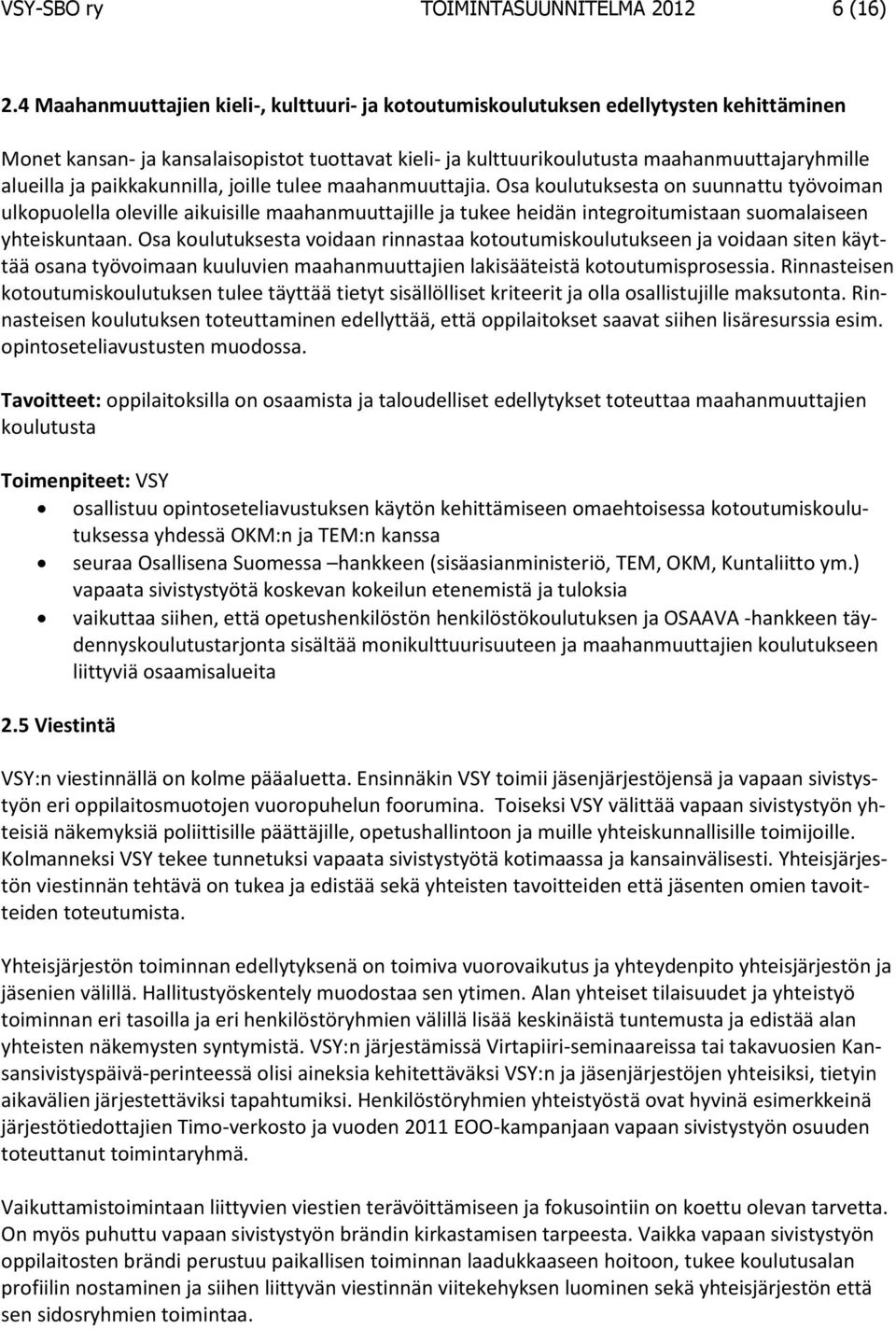paikkakunnilla, joille tulee maahanmuuttajia. Osa koulutuksesta on suunnattu työvoiman ulkopuolella oleville aikuisille maahanmuuttajille ja tukee heidän integroitumistaan suomalaiseen yhteiskuntaan.