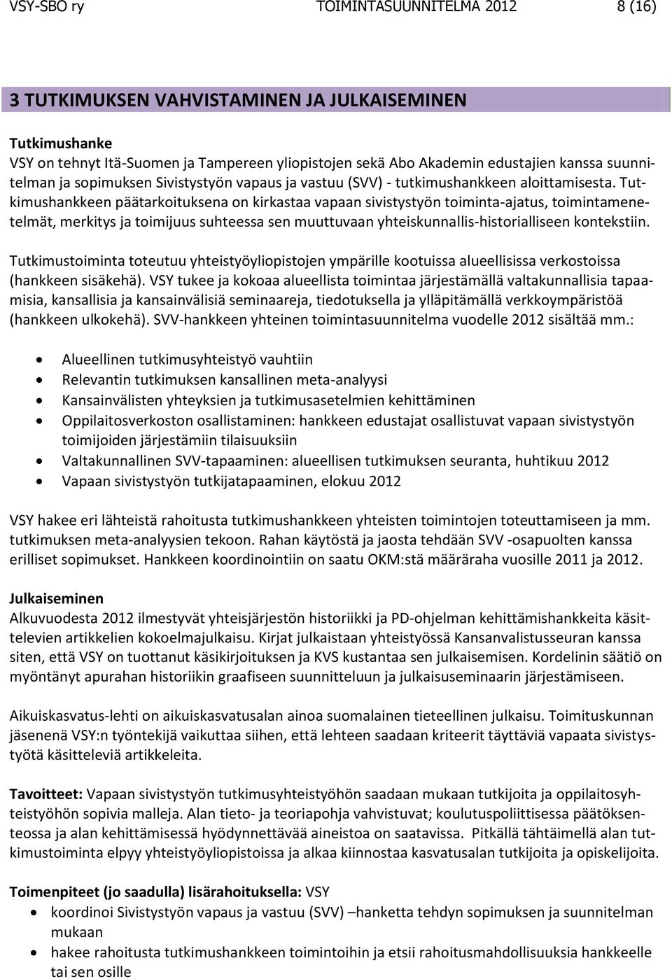 Tutkimushankkeen päätarkoituksena on kirkastaa vapaan sivistystyön toiminta-ajatus, toimintamenetelmät, merkitys ja toimijuus suhteessa sen muuttuvaan yhteiskunnallis-historialliseen kontekstiin.