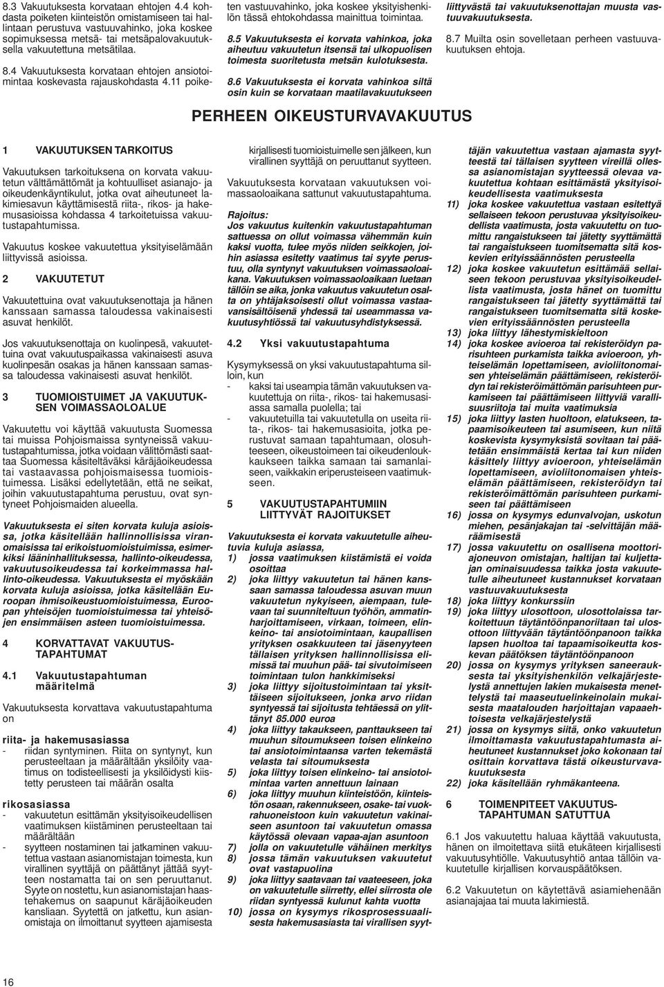 4 Vakuutuksesta korvataan ehtojen ansiotoimintaa koskevasta rajauskohdasta 4.11 poike- ten vastuuvahinko, joka koskee yksityishenkilön tässä ehtokohdassa mainittua toimintaa. 8.