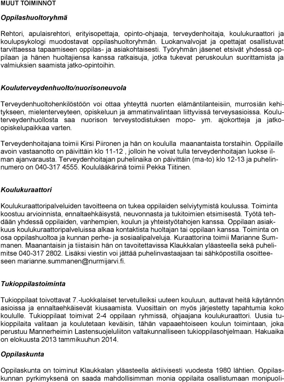 Työryhmän jäsenet etsivät yhdessä oppilaan ja hänen huoltajiensa kanssa ratkaisuja, jotka tukevat peruskoulun suorittamista ja valmiuksien saamista jatko-opintoihin.