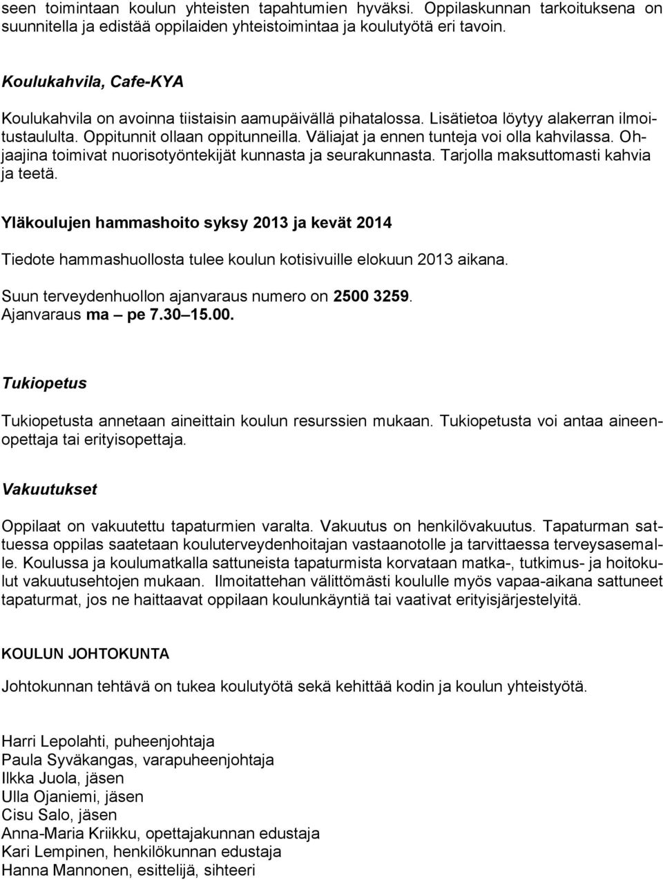 Väliajat ja ennen tunteja voi olla kahvilassa. Ohjaajina toimivat nuorisotyöntekijät kunnasta ja seurakunnasta. Tarjolla maksuttomasti kahvia ja teetä.
