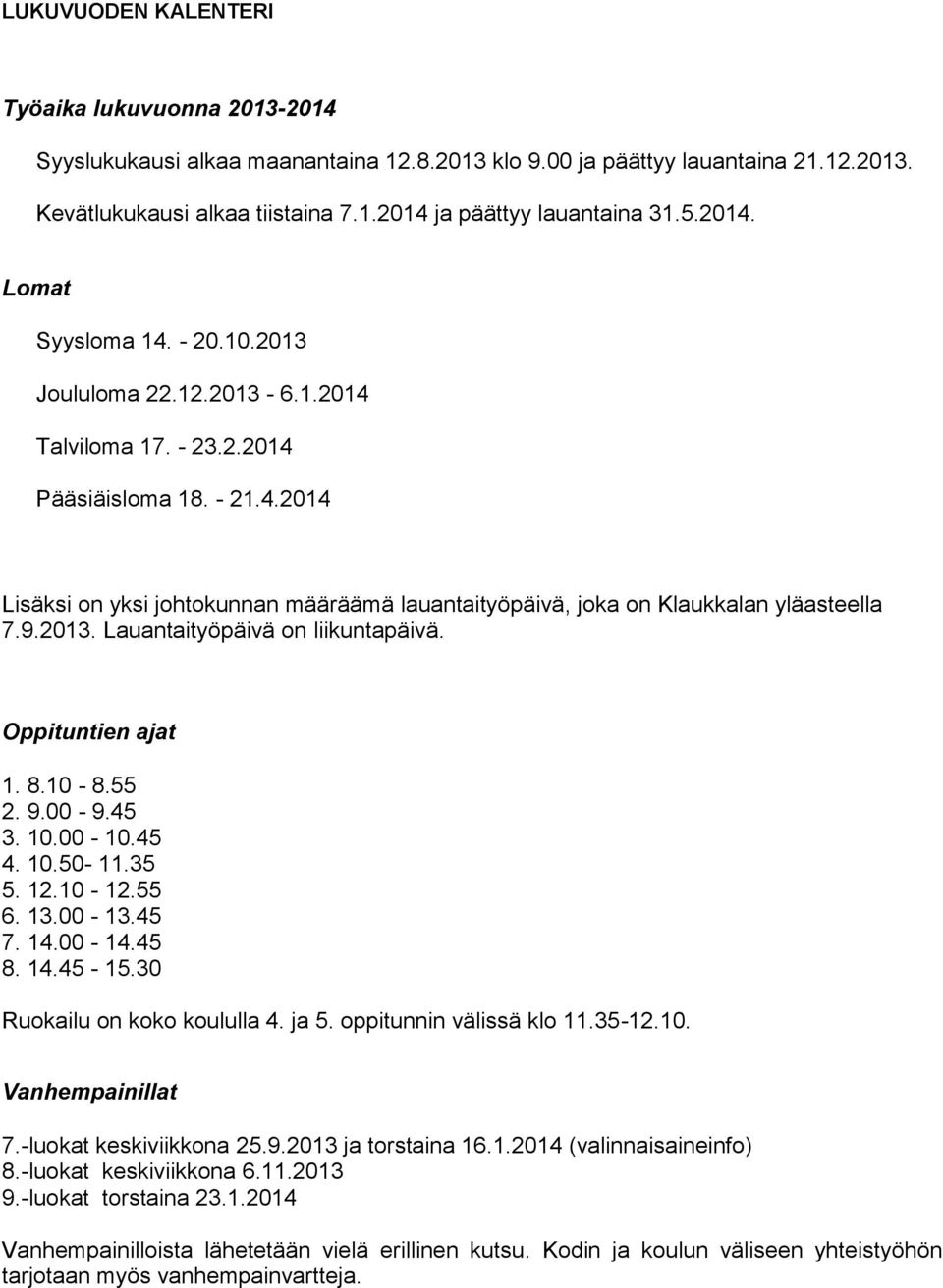 9.2013. Lauantaityöpäivä on liikuntapäivä. Oppituntien ajat 1. 8.10-8.55 2. 9.00-9.45 3. 10.00-10.45 4. 10.50-11.35 5. 12.10-12.55 6. 13.00-13.45 7. 14.00-14.45 8. 14.45-15.