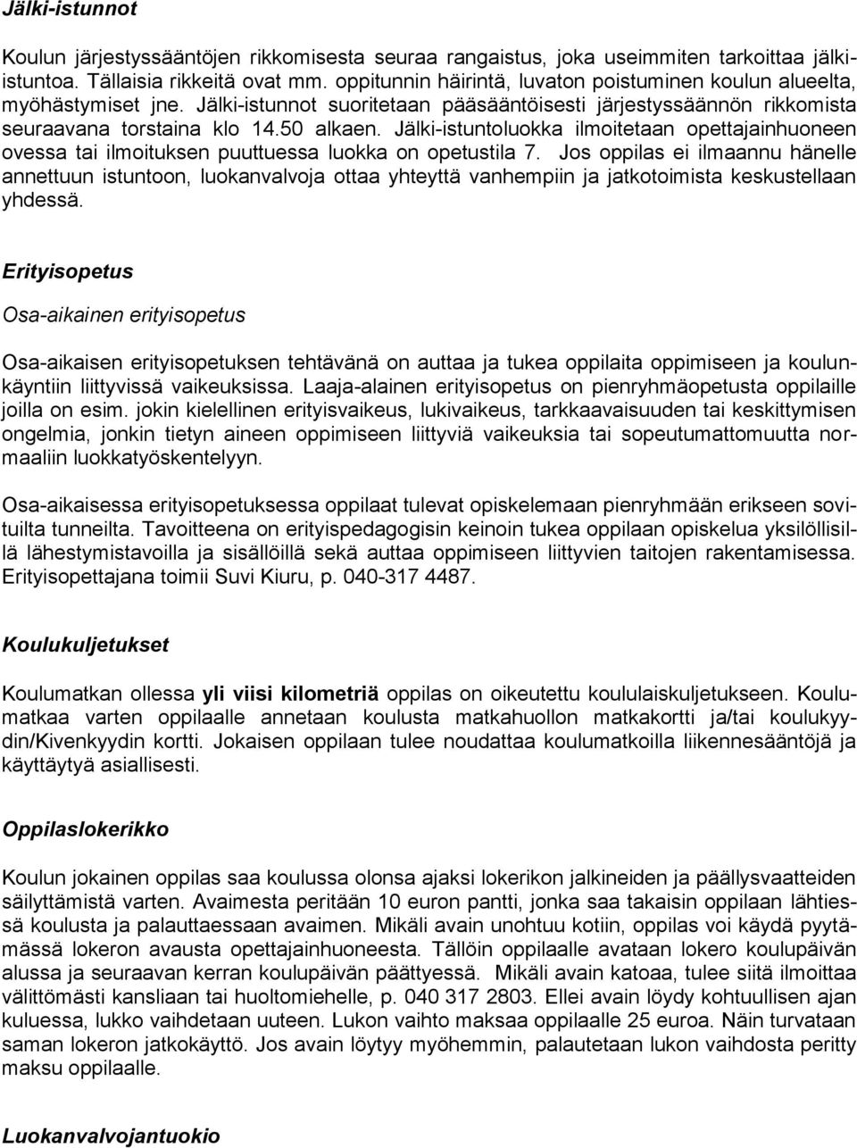 Jälki-istuntoluokka ilmoitetaan opettajainhuoneen ovessa tai ilmoituksen puuttuessa luokka on opetustila 7.