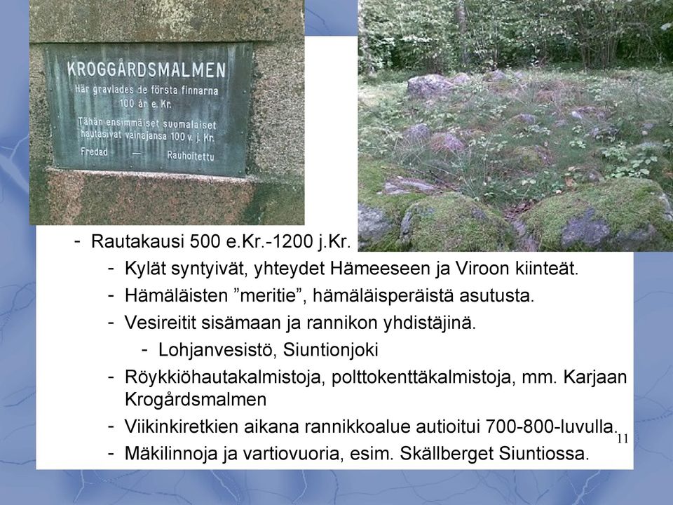 - Lohjanvesistö, Siuntionjoki - Röykkiöhautakalmistoja, polttokenttäkalmistoja, mm.