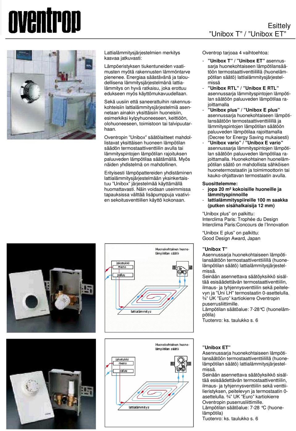 Sekä uusiin että saneerattuihin rakennuskohteisiin lattialämmitysjärjestelmiä asennetaan ainakin yksittäisiin huoneisiin, esimerkiksi kylpyhuoneeseen, keittiöön, olohuoneeseen, toimistoon