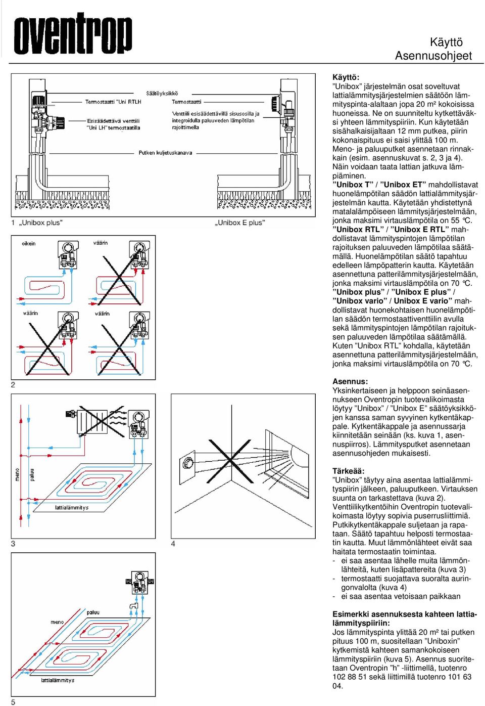 asennuskuvat s. 2, 3 ja 4). Näin voidaan taata lattian jatkuva lämpiäminen. Unibox T / Unibox ET mahdollistavat huonelämpötilan säädön lattialämmitysjärjestelmän kautta.