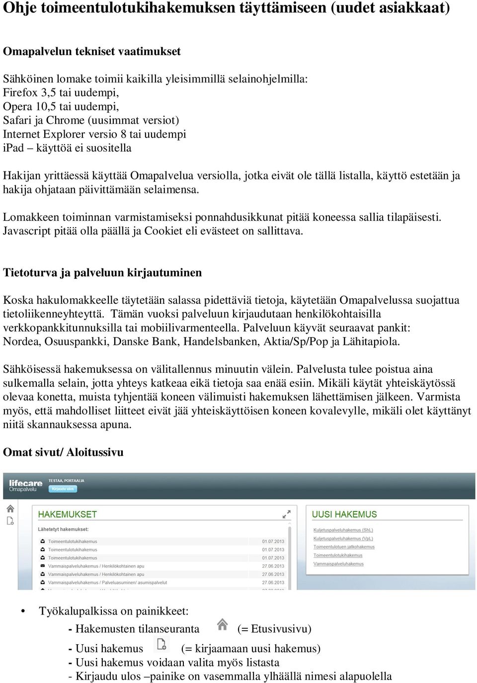 estetään ja hakija ohjataan päivittämään selaimensa. Lomakkeen toiminnan varmistamiseksi ponnahdusikkunat pitää koneessa sallia tilapäisesti.