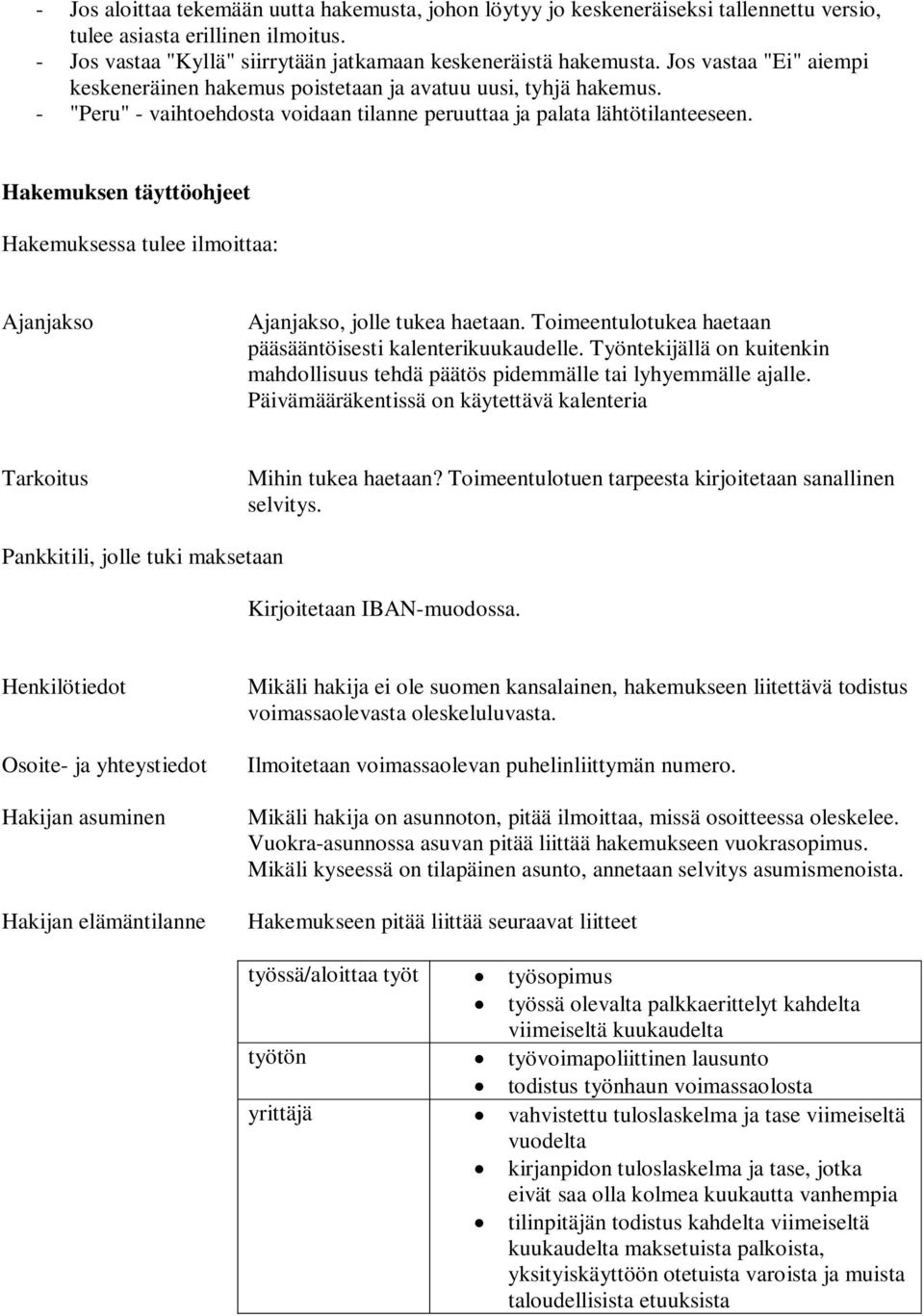 Hakemuksen täyttöohjeet Hakemuksessa tulee ilmoittaa: Ajanjakso Ajanjakso, jolle tukea haetaan. Toimeentulotukea haetaan pääsääntöisesti kalenterikuukaudelle.