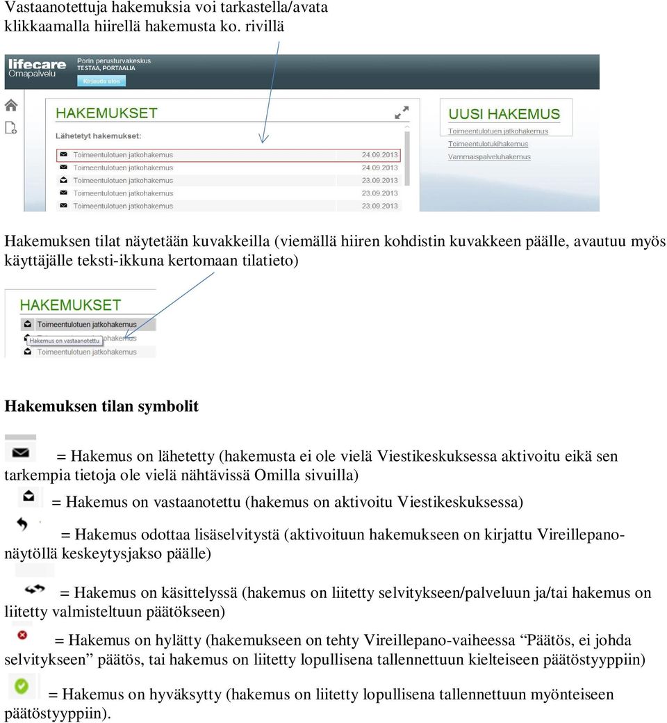 lähetetty (hakemusta ei ole vielä Viestikeskuksessa aktivoitu eikä sen tarkempia tietoja ole vielä nähtävissä Omilla sivuilla) = Hakemus on vastaanotettu (hakemus on aktivoitu Viestikeskuksessa) =