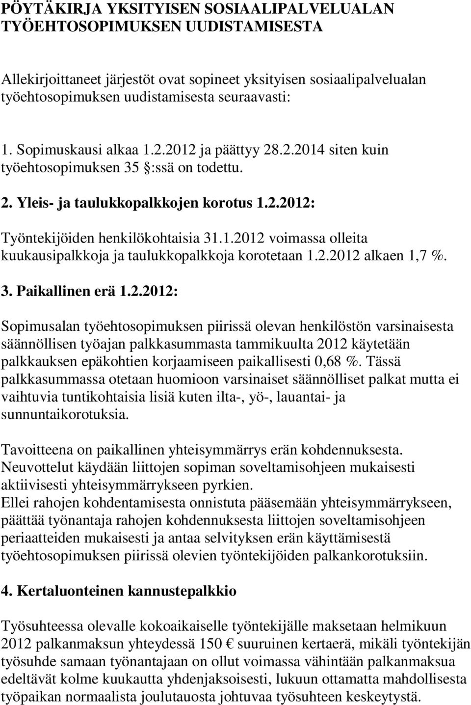 2.2012 alkaen 1,7 %. 3. Paikallinen erä 1.2.2012: Sopimusalan työehtosopimuksen piirissä olevan henkilöstön varsinaisesta säännöllisen työajan palkkasummasta tammikuulta 2012 käytetään palkkauksen epäkohtien korjaamiseen paikallisesti 0,68 %.